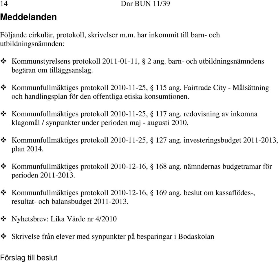 Kommunfullmäktiges protokoll 2010-11-25, 117 ang. redovisning av inkomna klagomål / synpunkter under perioden maj - augusti 2010. Kommunfullmäktiges protokoll 2010-11-25, 127 ang.