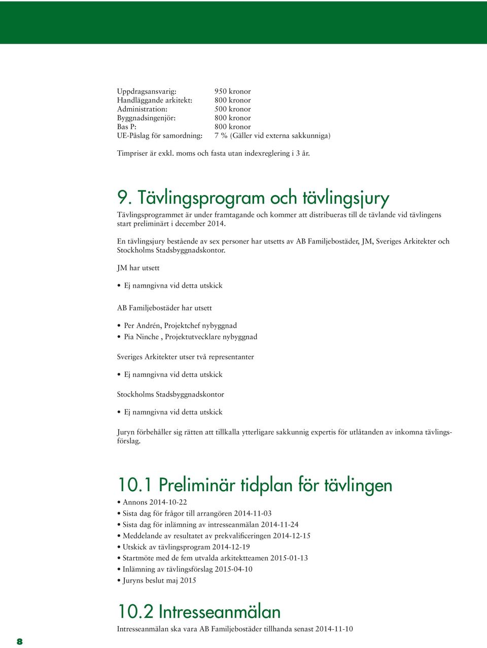 Tävlingsprogram och tävlingsjury Tävlingsprogrammet är under framtagande och kommer att distribueras till de tävlande vid tävlingens start preliminärt i december 2014.