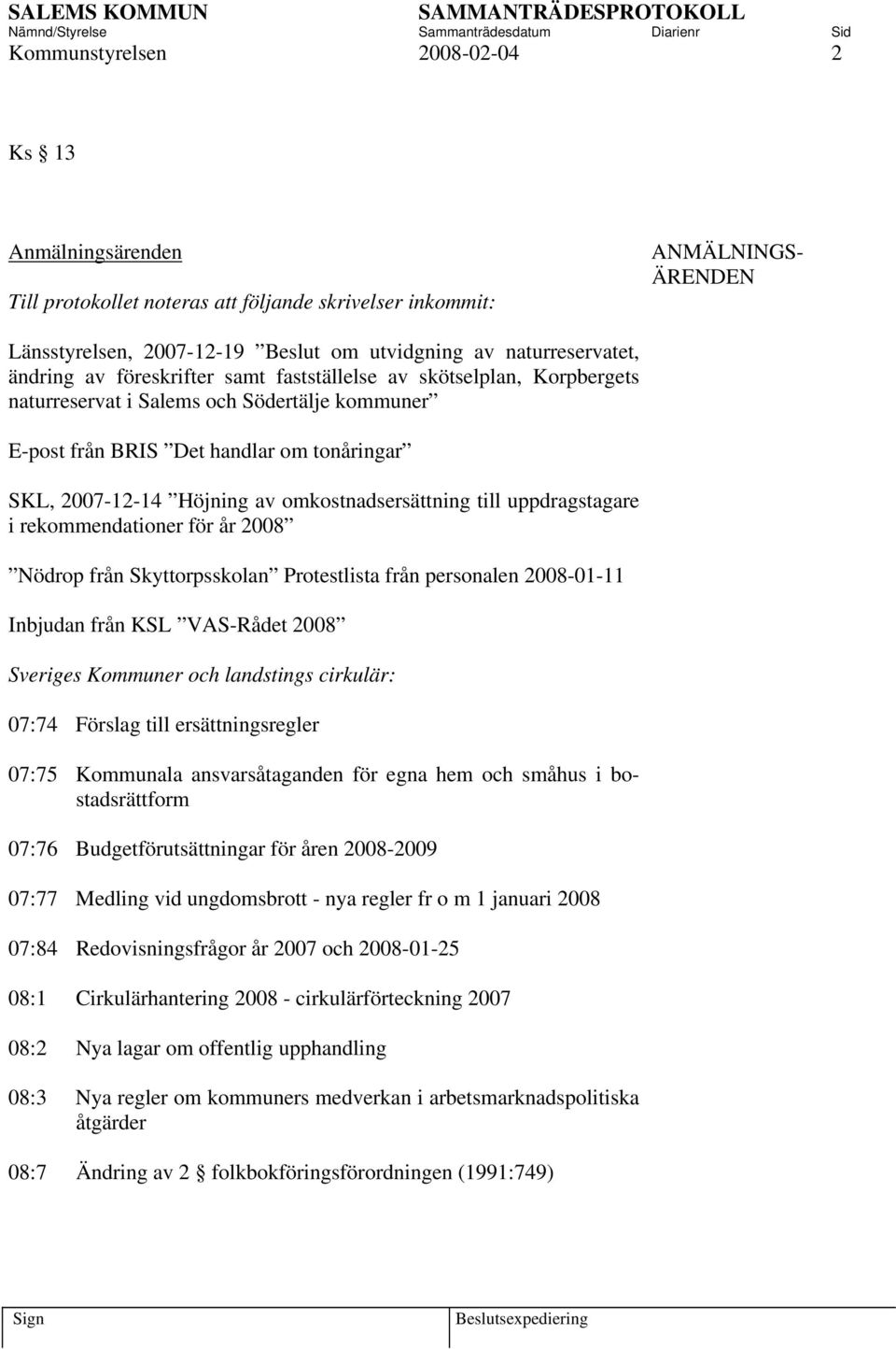 omkostnadsersättning till uppdragstagare i rekommendationer för år 2008 Nödrop från Skyttorpsskolan Protestlista från personalen 2008-01-11 Inbjudan från KSL VAS-Rådet 2008 Sveriges Kommuner och
