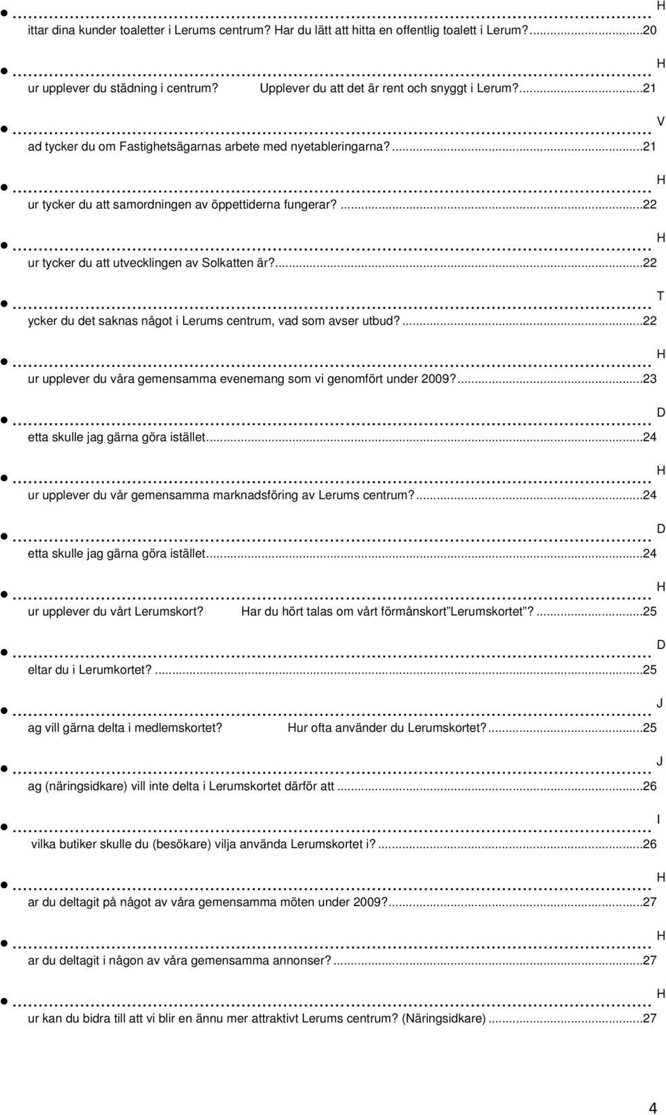 .. H ur tycker du att utvecklingen av Solkatten är?...22... T ycker du det saknas något i Lerums centrum, vad som avser utbud?...22... H ur upplever du våra gemensamma evenemang som vi genomfört under 2009?