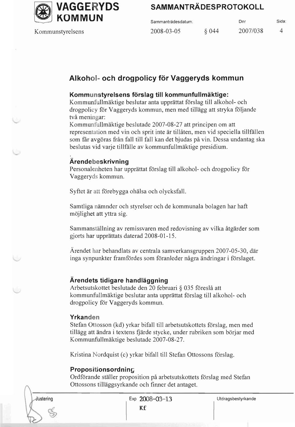 2007-08-27 att principen om att representation med vin och sprit inte är tillåten, men vid speciella tillfållen som får avgöras från fall till fall kan det bjudas på vin.