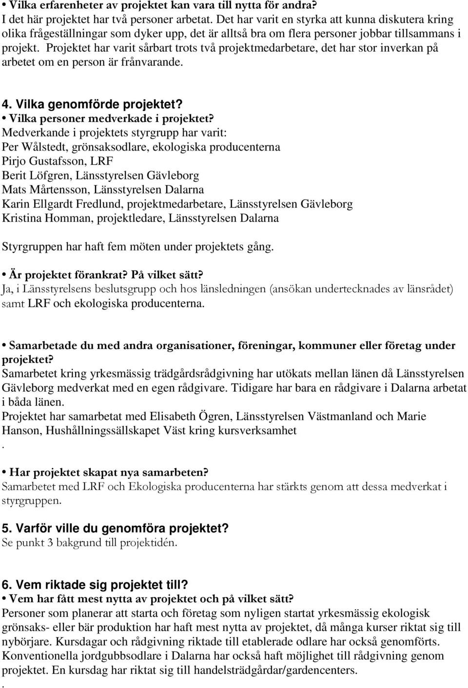 Projektet har varit sårbart trots två projektmedarbetare, det har stor inverkan på arbetet om en person är frånvarande. 4. Vilka genomförde projektet? Vilka personer medverkade i projektet?