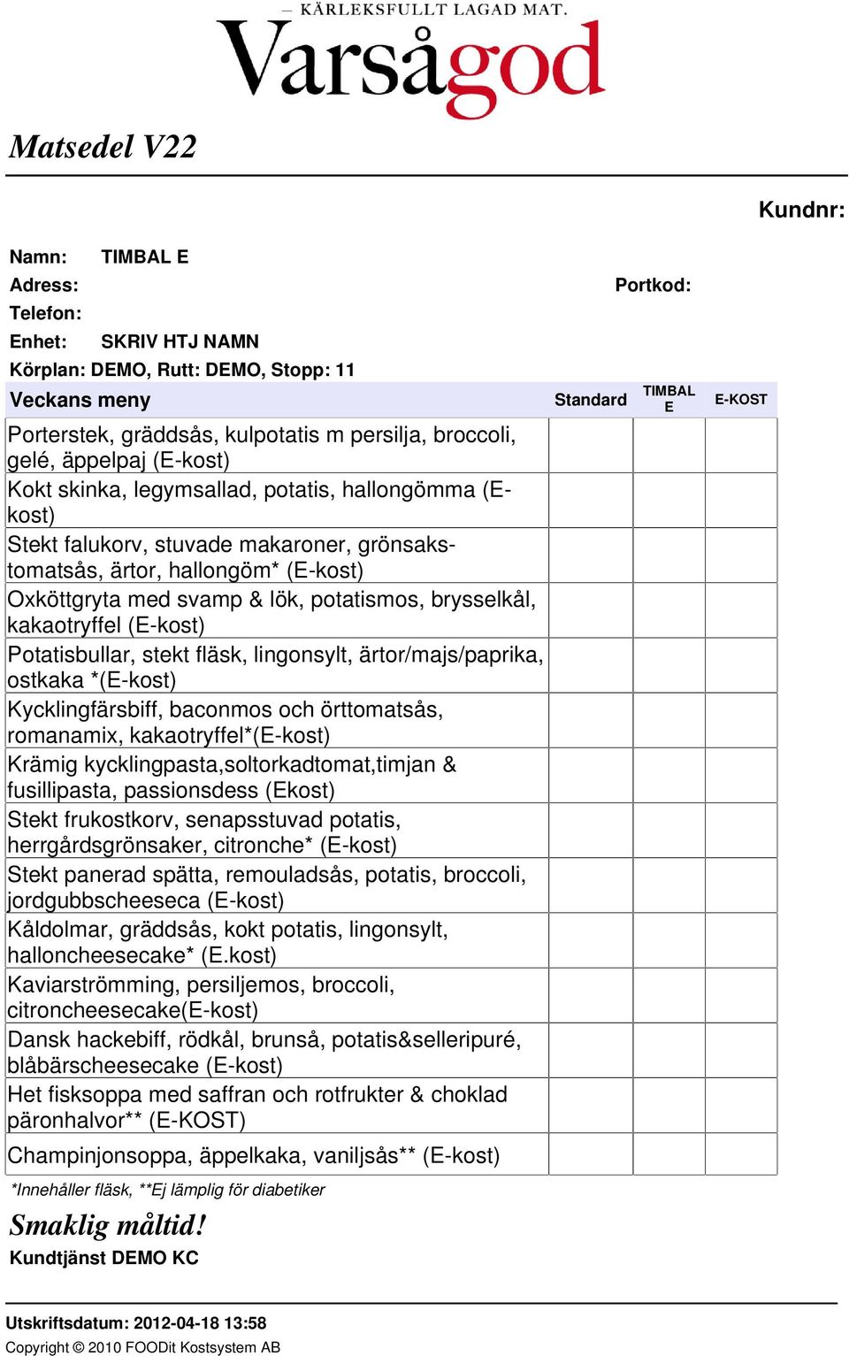 fläsk, lingonsylt, ärtor/majs/paprika, ostkaka *(E-kost) Kycklingfärsbiff, baconmos och örttomatsås, romanamix, kakaotryffel*(e-kost) Krämig kycklingpasta,soltorkadtomat,timjan & fusillipasta,