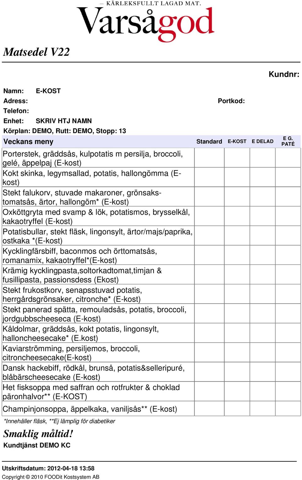 fläsk, lingonsylt, ärtor/majs/paprika, ostkaka *(E-kost) Kycklingfärsbiff, baconmos och örttomatsås, romanamix, kakaotryffel*(e-kost) Krämig kycklingpasta,soltorkadtomat,timjan & fusillipasta,