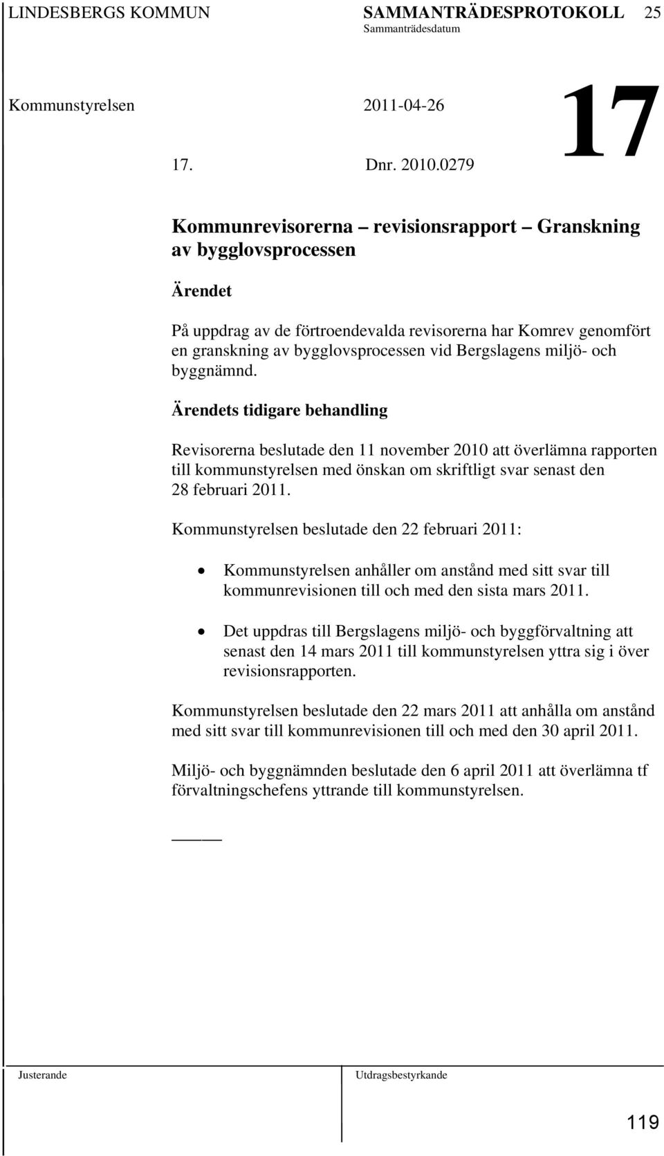 miljö- och byggnämnd. Ärendets tidigare behandling Revisorerna beslutade den 11 november 2010 att överlämna rapporten till kommunstyrelsen med önskan om skriftligt svar senast den 28 februari 2011.