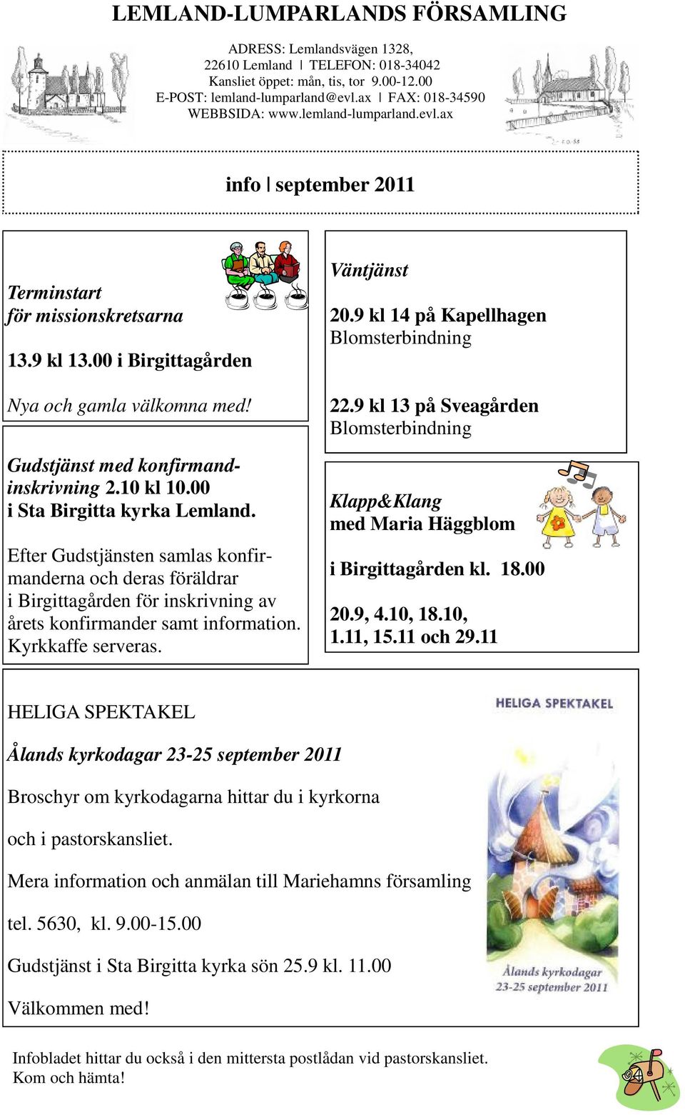 00 i Sta Birgitta kyrka Lemland. Efter Gudstjänsten samlas konfirmanderna och deras föräldrar i Birgittagården för inskrivning av årets konfirmander samt information. Kyrkkaffe serveras. Väntjänst 20.