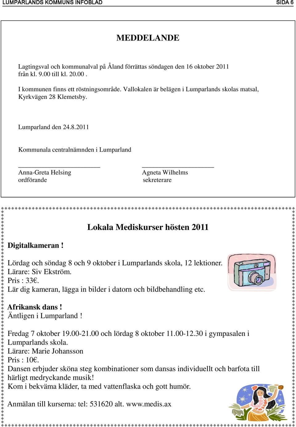 Klemetsby. Lumparland den 24.8.2011 Kommunala centralnämnden i Lumparland Anna-Greta Helsing ordförande Agneta Wilhelms sekreterare Lokala Mediskurser hösten 2011 Digitalkameran!