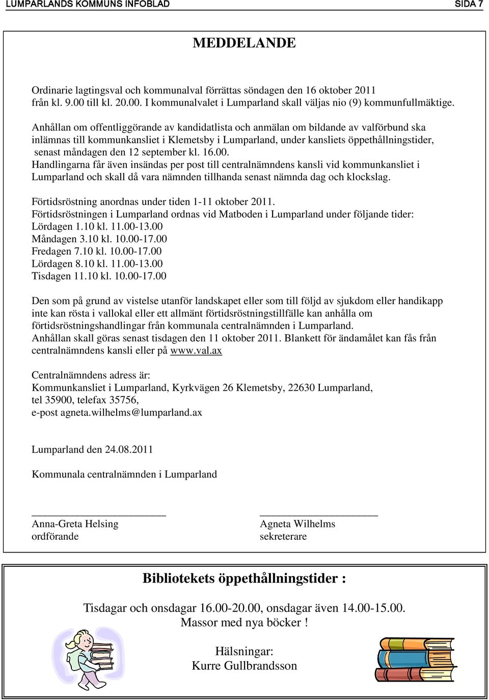 12 september kl. 16.00. Handlingarna får även insändas per post till centralnämndens kansli vid kommunkansliet i Lumparland och skall då vara nämnden tillhanda senast nämnda dag och klockslag.