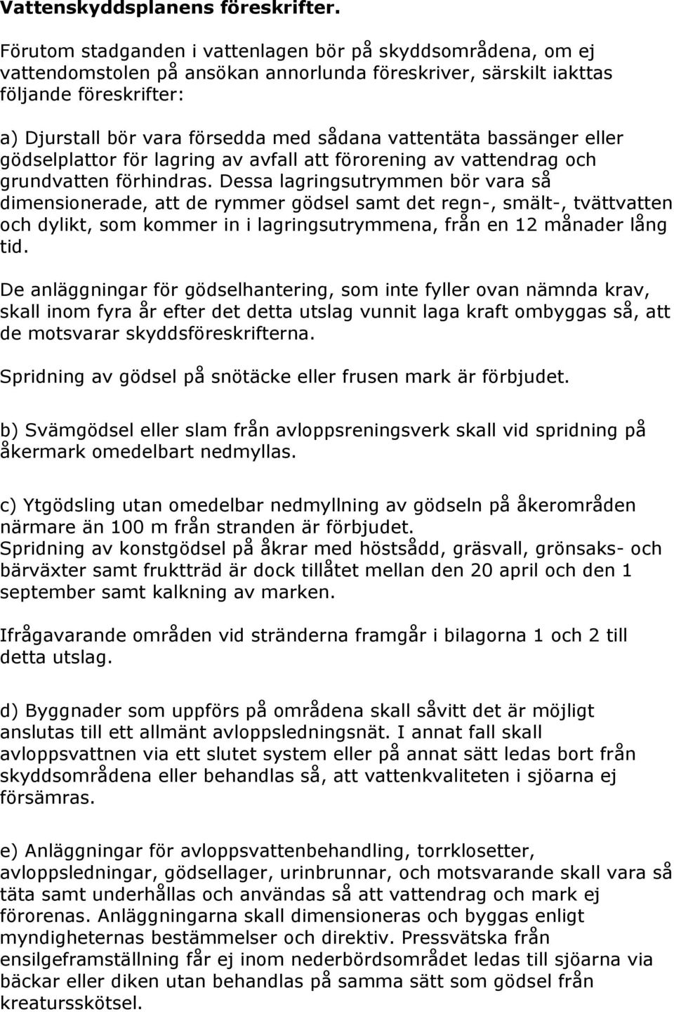 vattentäta bassänger eller gödselplattor för lagring av avfall att förorening av vattendrag och grundvatten förhindras.