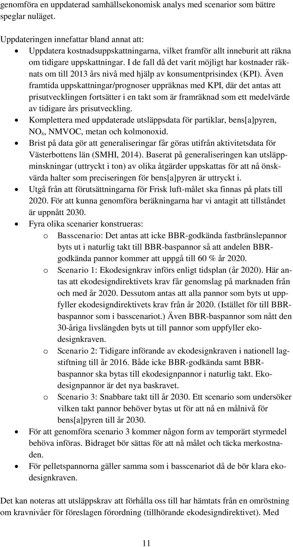 I de fall då det varit möjligt har kostnader räknats om till 2013 års nivå med hjälp av konsumentprisindex (KPI).