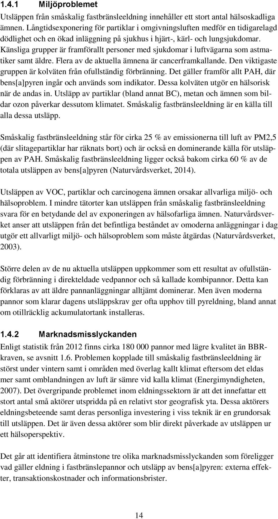 Känsliga grupper är framförallt personer med sjukdomar i luftvägarna som astmatiker samt äldre. Flera av de aktuella ämnena är cancerframkallande.