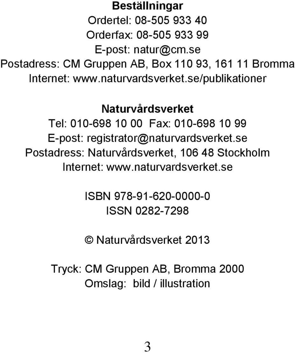 se/publikationer Naturvårdsverket Tel: 010-698 10 00 Fax: 010-698 10 99 E-post: registrator@naturvardsverket.