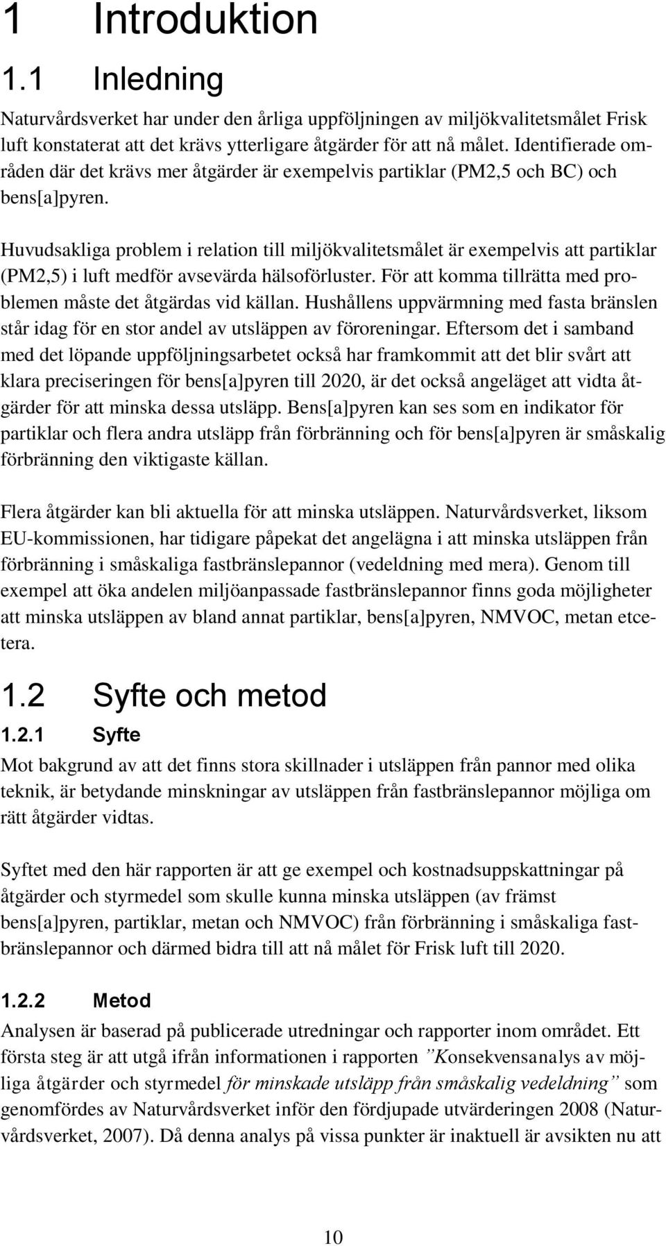 Huvudsakliga problem i relation till miljökvalitetsmålet är exempelvis att partiklar (PM2,5) i luft medför avsevärda hälsoförluster.