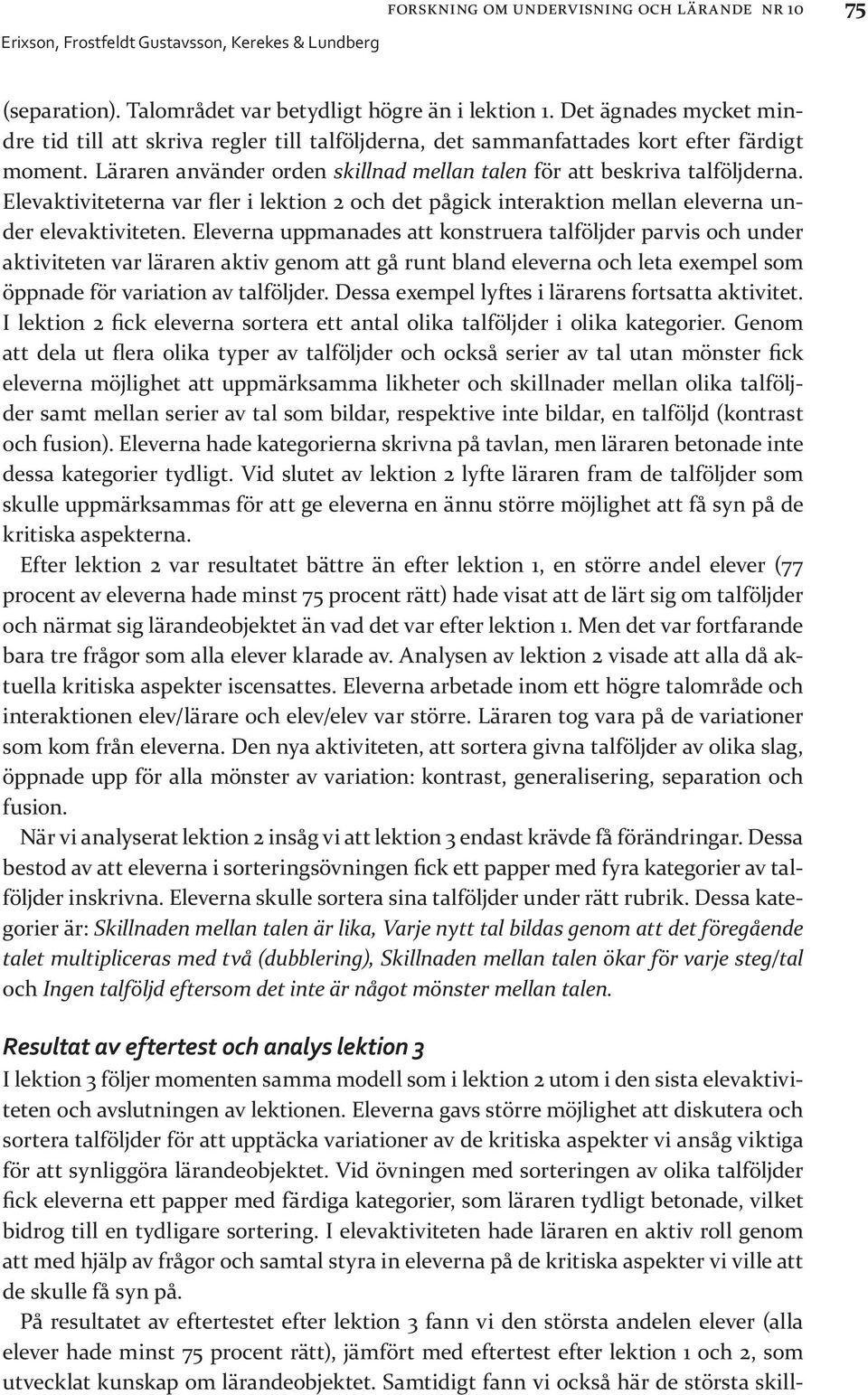 Elevaktiviteterna var fler i lektion 2 och det pågick interaktion mellan eleverna under elevaktiviteten.