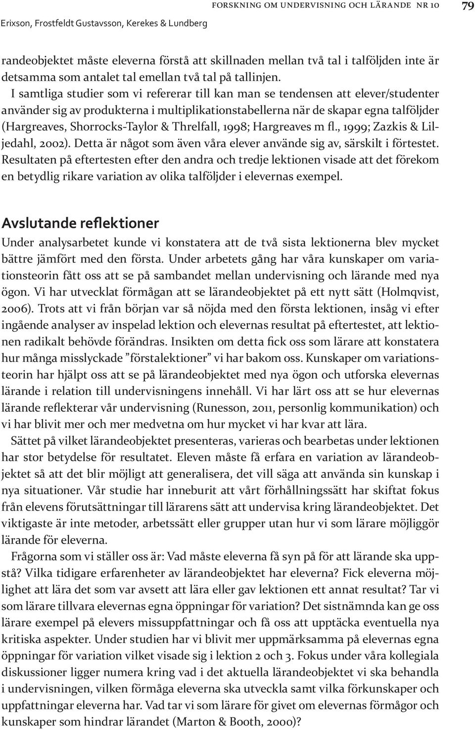 & Threlfall, 1998; Hargreaves m fl., 1999; Zazkis & Liljedahl, 2002). Detta är något som även våra elever använde sig av, särskilt i förtestet.