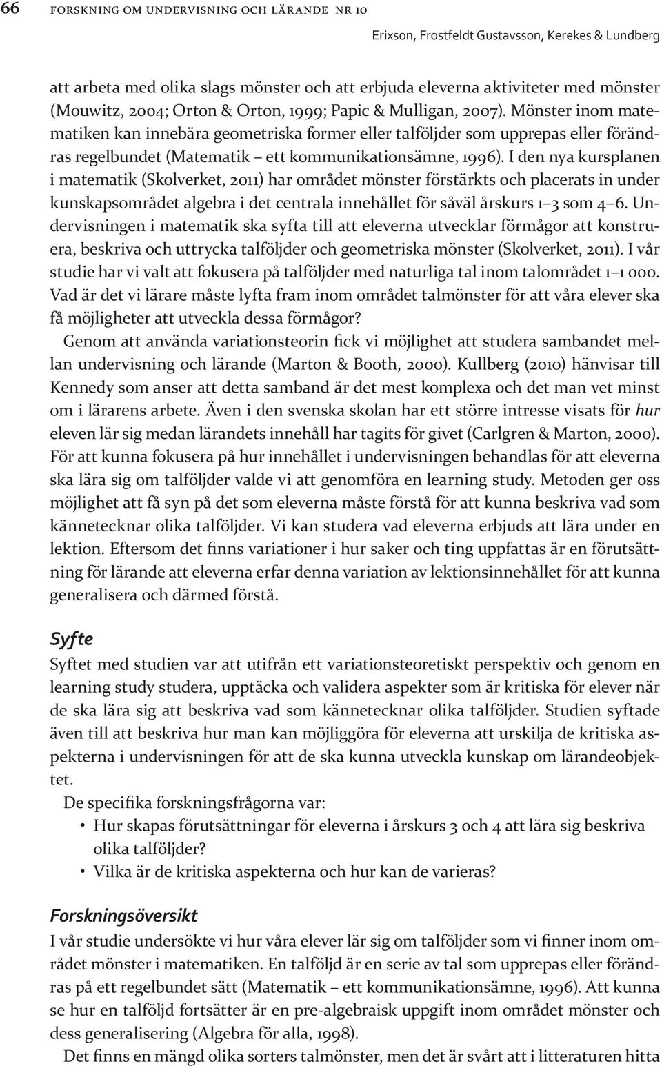 I den nya kursplanen i matematik (Skolverket, 2011) har området mönster förstärkts och placerats in under kunskapsområdet algebra i det centrala innehållet för såväl årskurs 1 3 som 4 6.