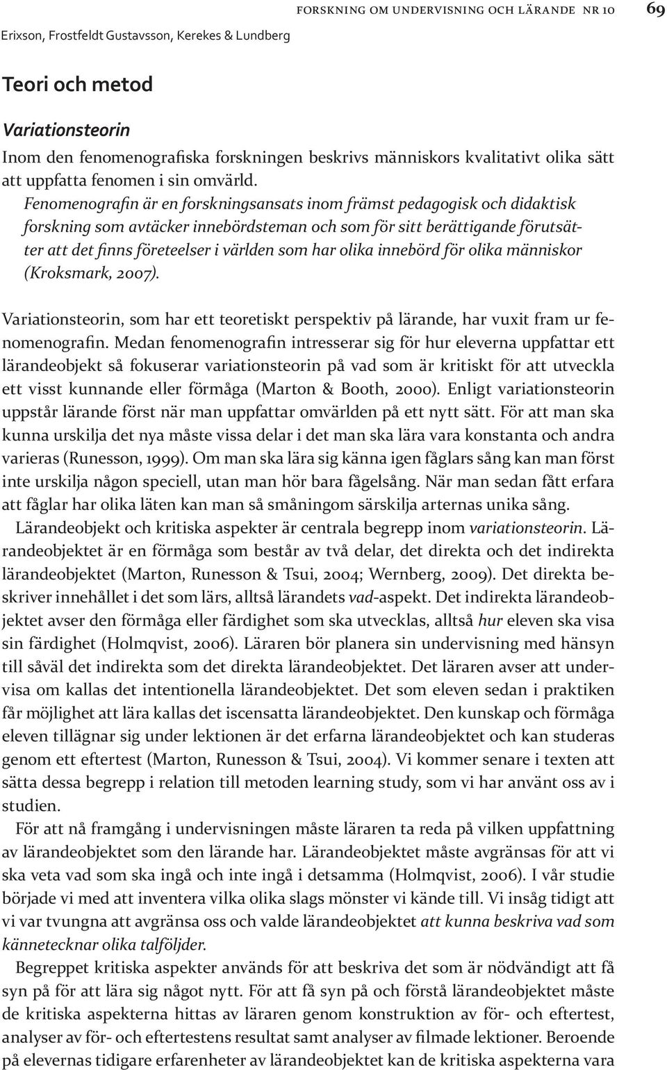 olika innebörd för olika människor (Kroks mark, 2007). Variationsteorin, som har ett teoretiskt perspektiv på lärande, har vuxit fram ur fenomenografin.