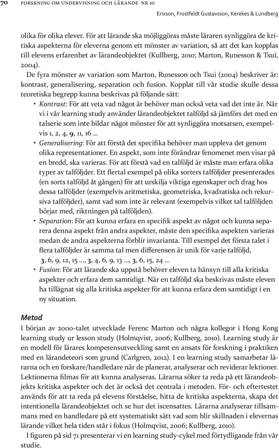 (Kullberg, 2010; Marton, Runesson & Tsui, 2004). De fyra mönster av variation som Marton, Runesson och Tsui (2004) beskriver är: kontrast, generalisering, separation och fusion.