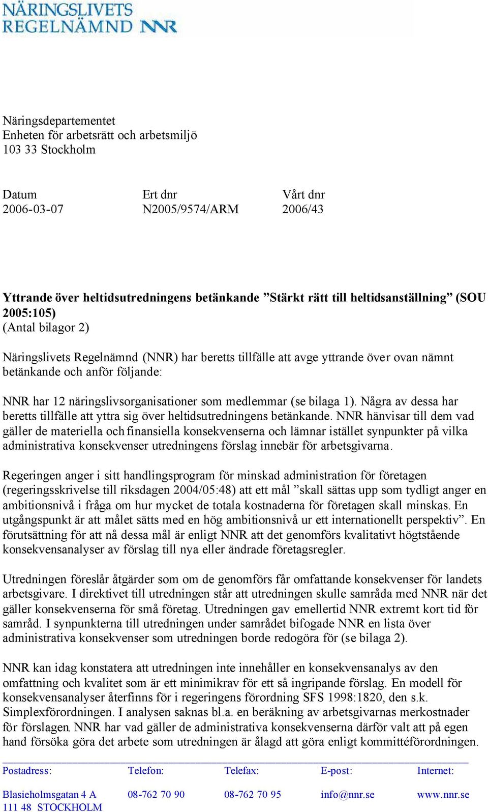 näringslivsorganisationer som medlemmar (se bilaga 1). Några av dessa har beretts tillfälle att yttra sig över heltidsutredningens betänkande.