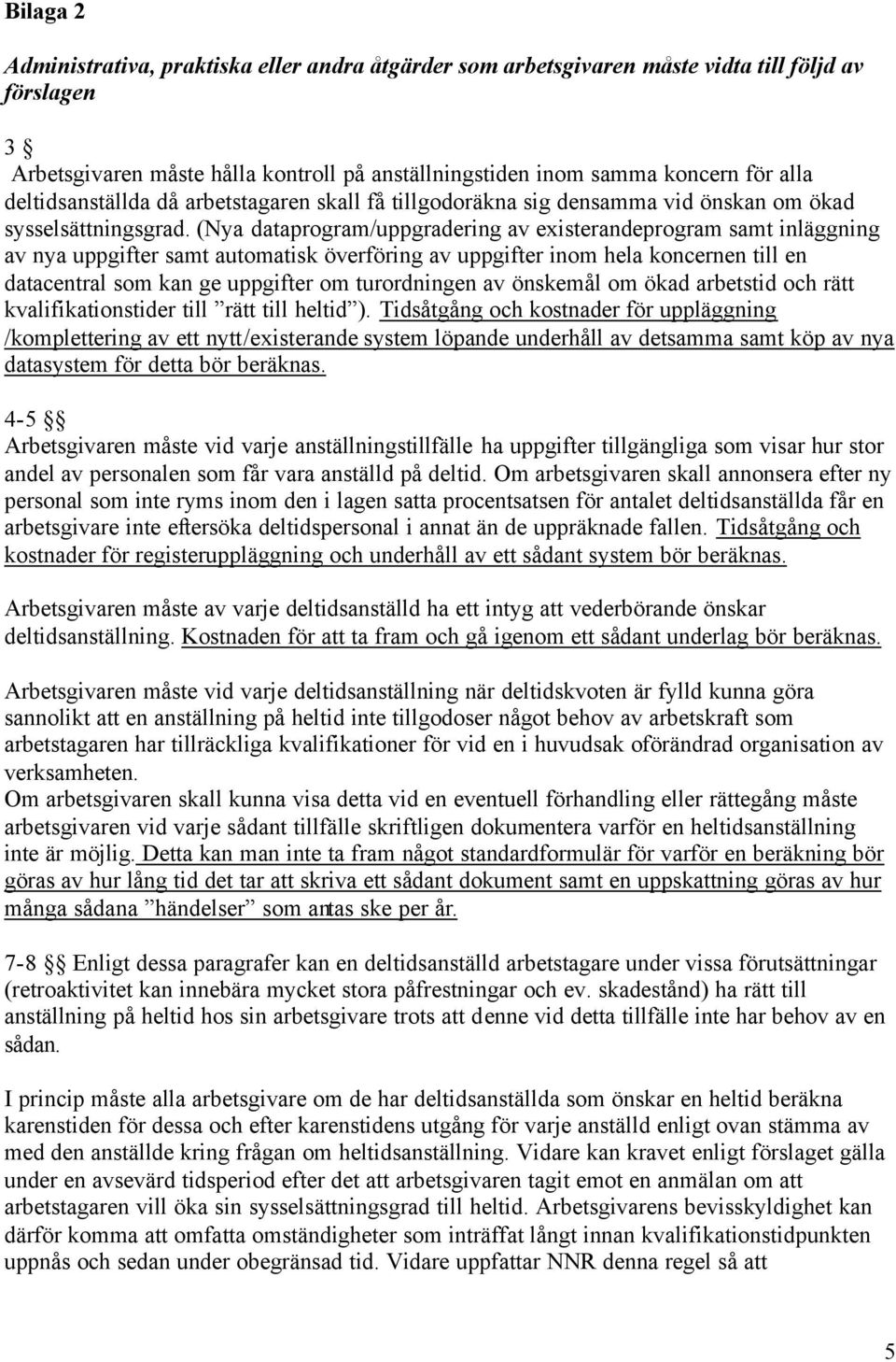 (Nya dataprogram/uppgradering av existerandeprogram samt inläggning av nya uppgifter samt automatisk överföring av uppgifter inom hela koncernen till en datacentral som kan ge uppgifter om