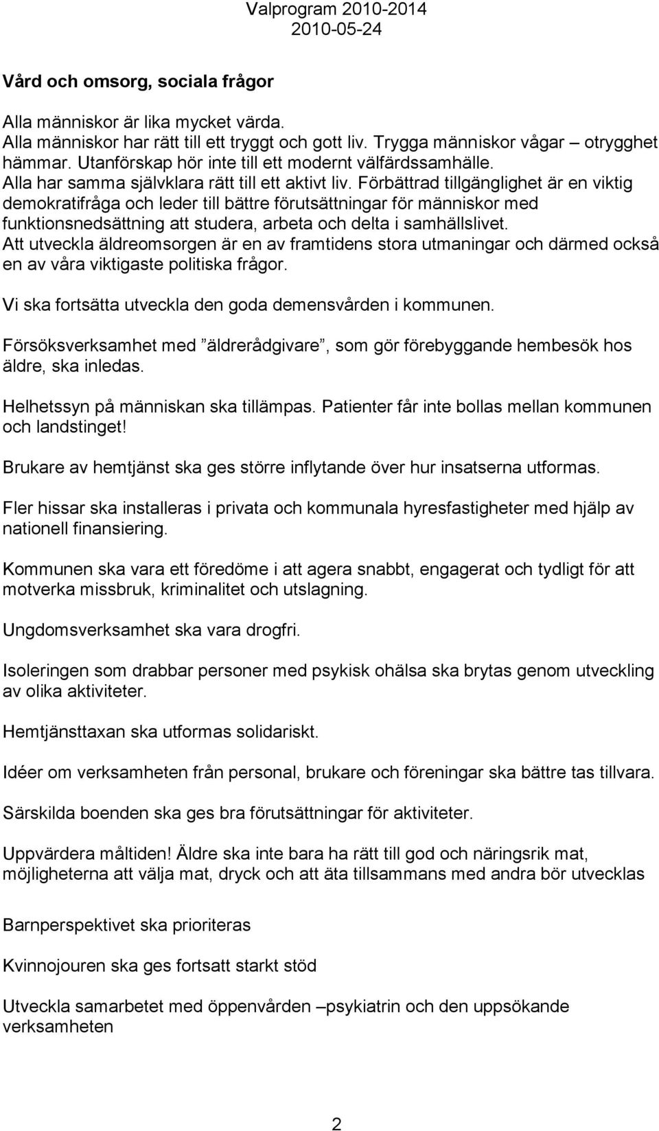 Förbättrad tillgänglighet är en viktig demokratifråga och leder till bättre förutsättningar för människor med funktionsnedsättning att studera, arbeta och delta i samhällslivet.