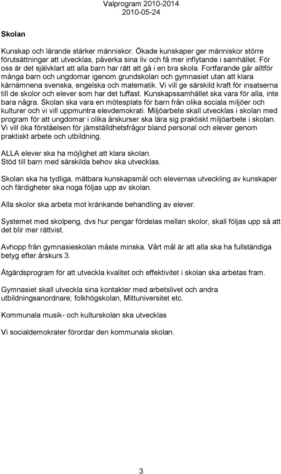 Fortfarande går alltför många barn och ungdomar igenom grundskolan och gymnasiet utan att klara kärnämnena svenska, engelska och matematik.