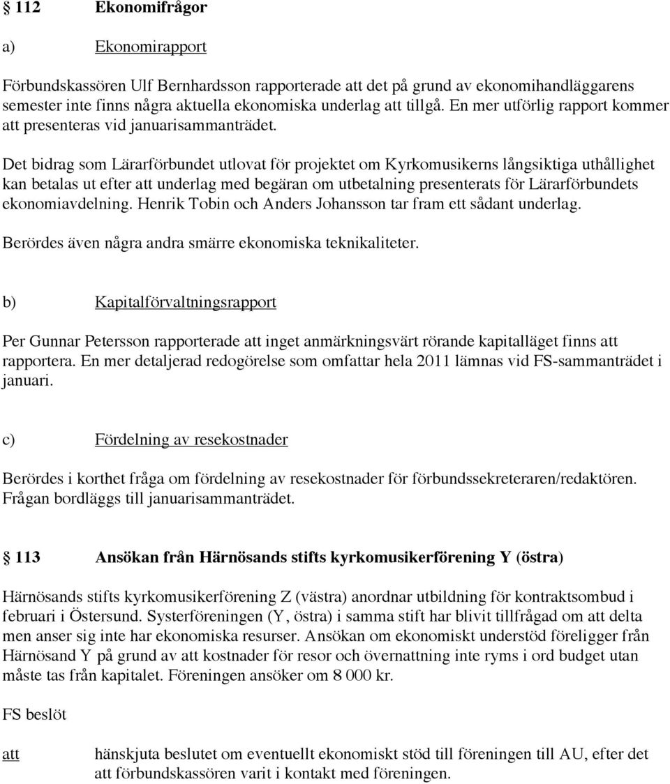 Det bidrag som Lärarförbundet utlovat för projektet om Kyrkomusikerns långsiktiga uthållighet kan betalas ut efter underlag med begäran om utbetalning presenterats för Lärarförbundets