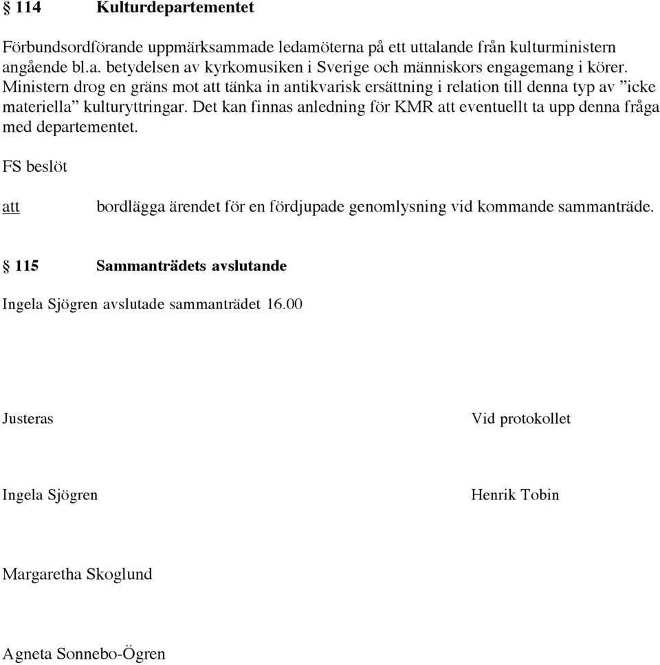 Det kan finnas anledning för KMR eventuellt ta upp denna fråga med departementet. bordlägga ärendet för en fördjupade genomlysning vid kommande sammanträde.