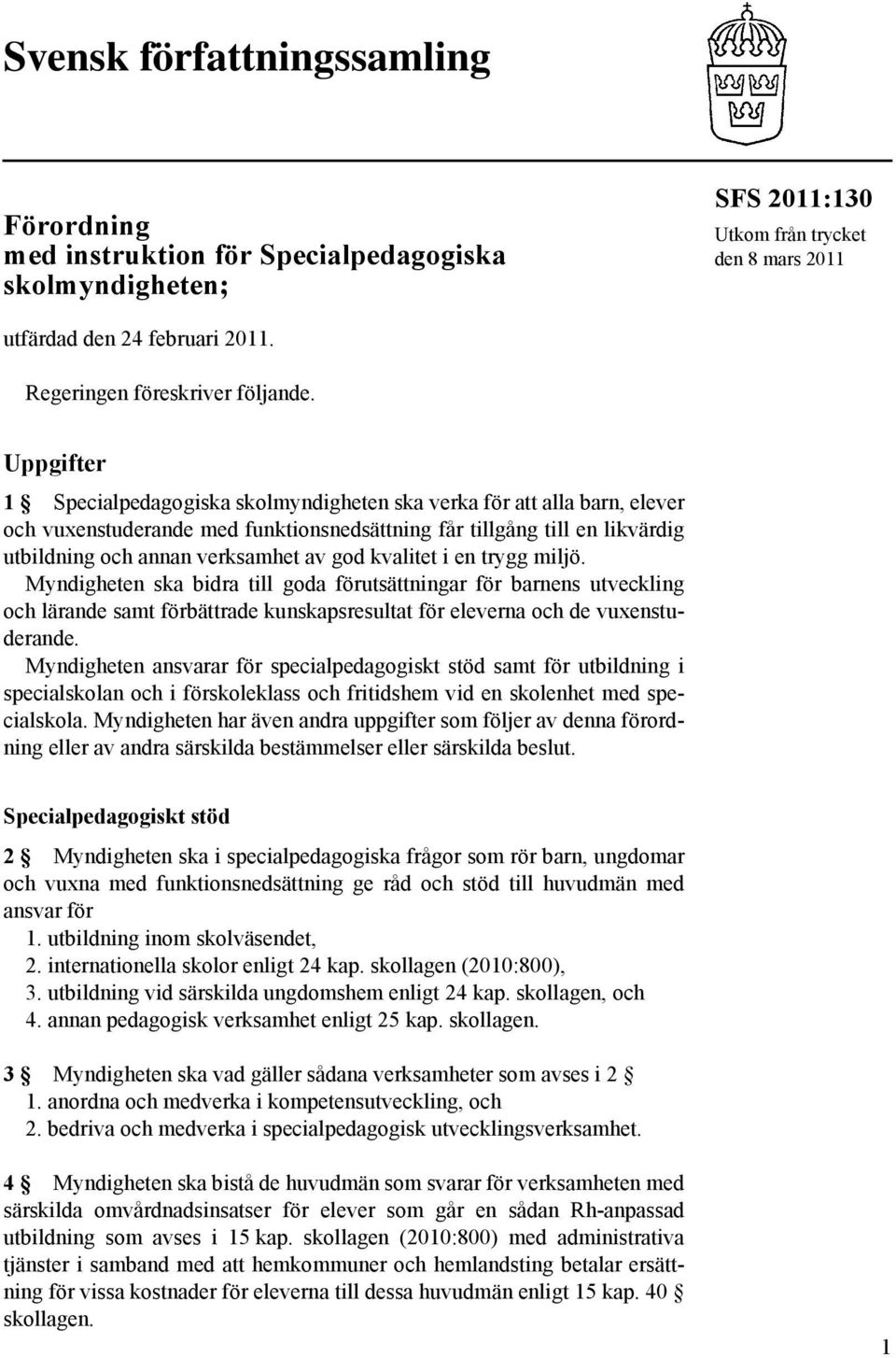 Uppgifter 1 Specialpedagogiska skolmyndigheten ska verka för att alla barn, elever och vuxenstuderande med funktionsnedsättning får tillgång till en likvärdig utbildning och annan verksamhet av god