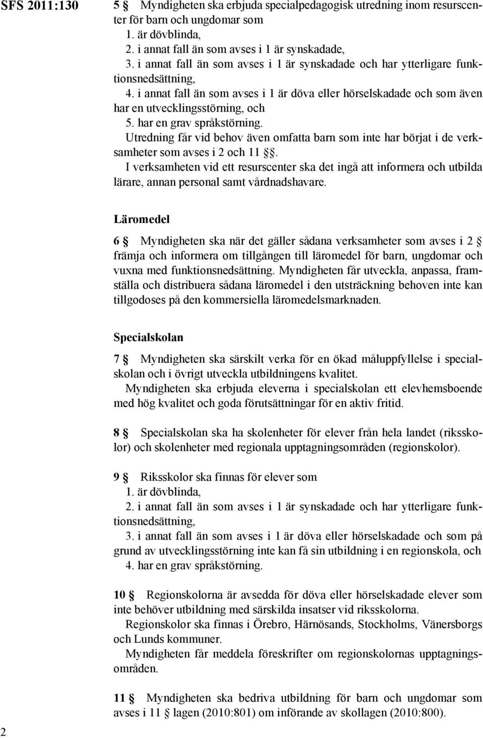 har en grav språkstörning. Utredning får vid behov även omfatta barn som inte har börjat i de verksamheter som avses i 2 och 11.