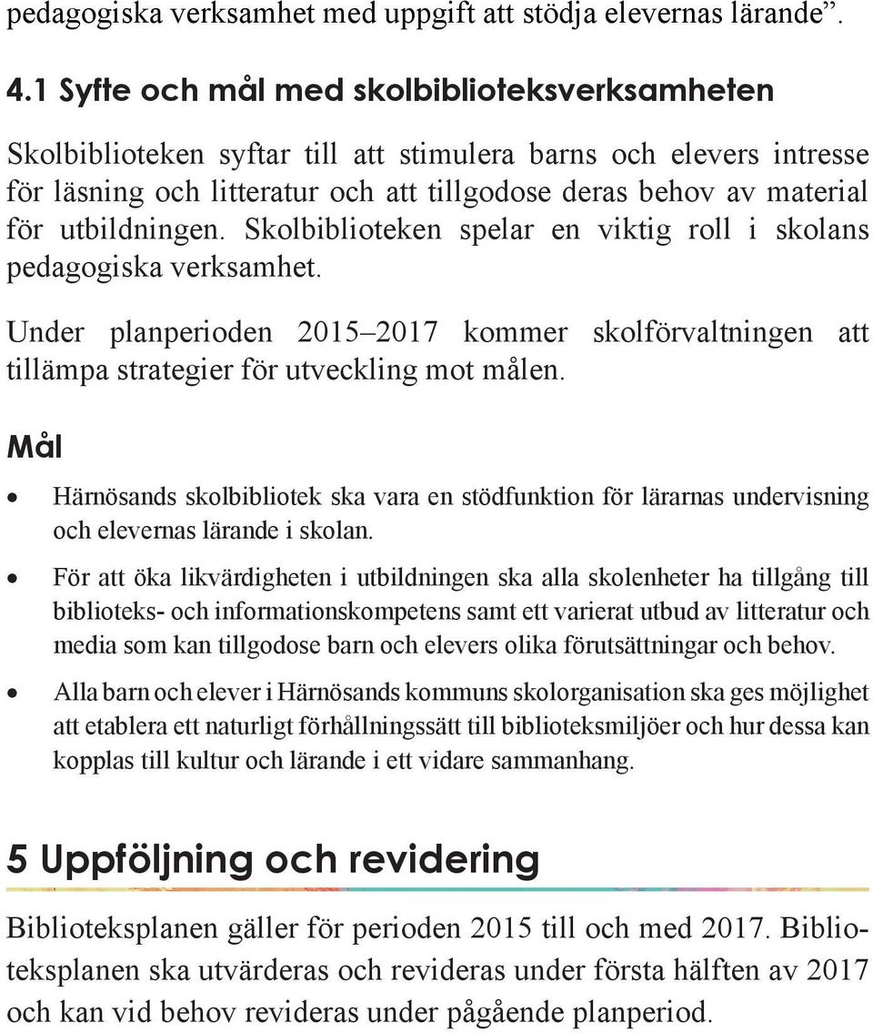 utbildningen. Skolbiblioteken spelar en viktig roll i skolans pedagogiska verksamhet. Under planperioden 2015 2017 kommer skolförvaltningen att tillämpa strategier för utveckling mot målen.