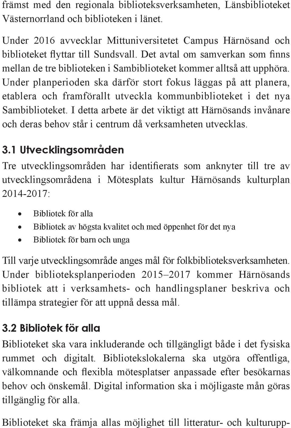 Under planperioden ska därför stort fokus läggas på att planera, etablera och framförallt utveckla kommunbiblioteket i det nya Sambiblioteket.