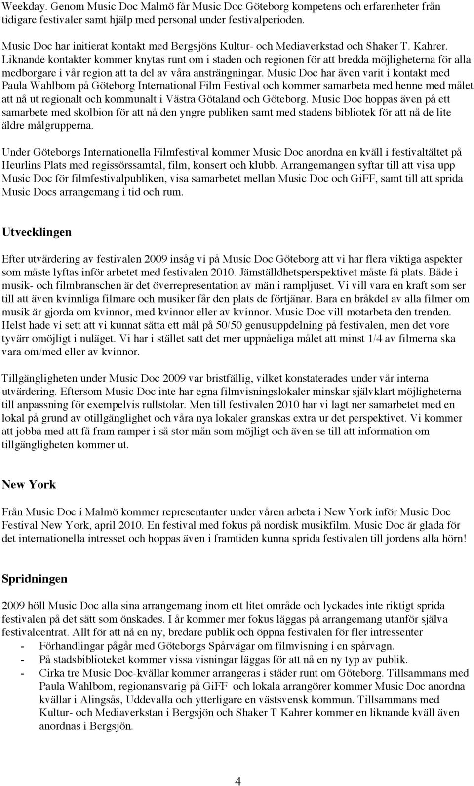 Liknande kontakter kommer knytas runt om i staden och regionen för att bredda möjligheterna för alla medborgare i vår region att ta del av våra ansträngningar.