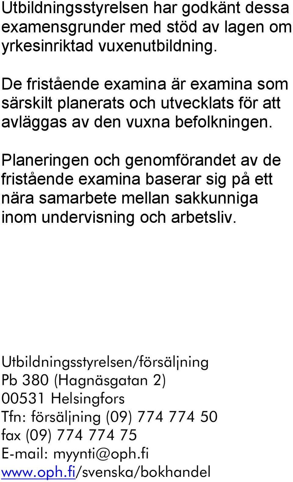 Planeringen och genomförandet av de fristående examina baserar sig på ett nära samarbete mellan sakkunniga inom undervisning och