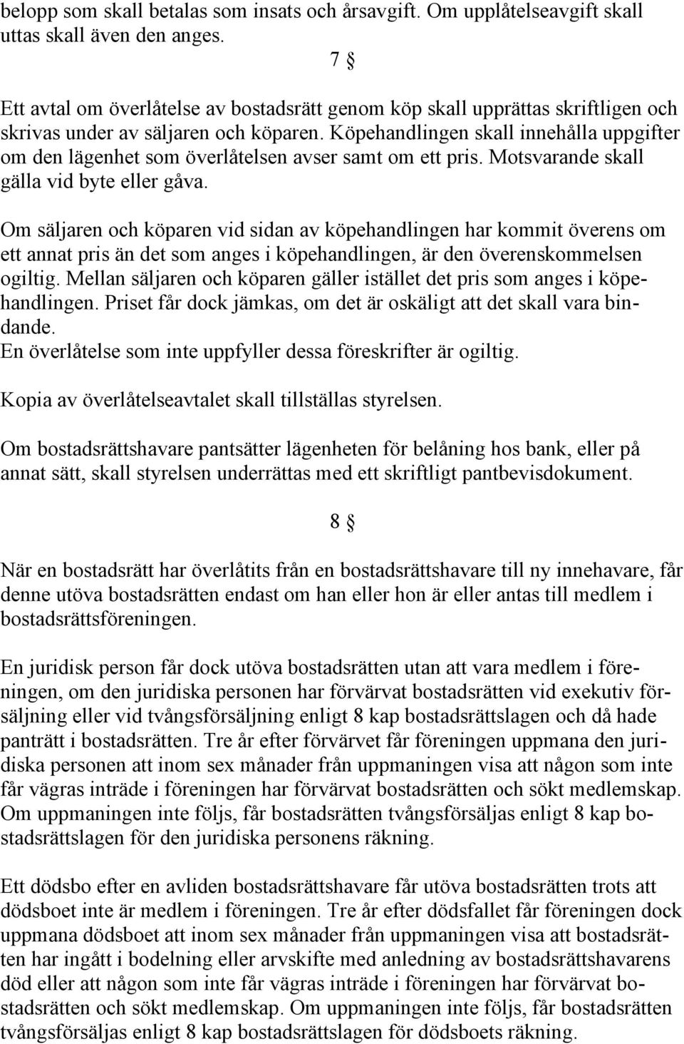 Köpehandlingen skall innehålla uppgifter om den lägenhet som överlåtelsen avser samt om ett pris. Motsvarande skall gälla vid byte eller gåva.