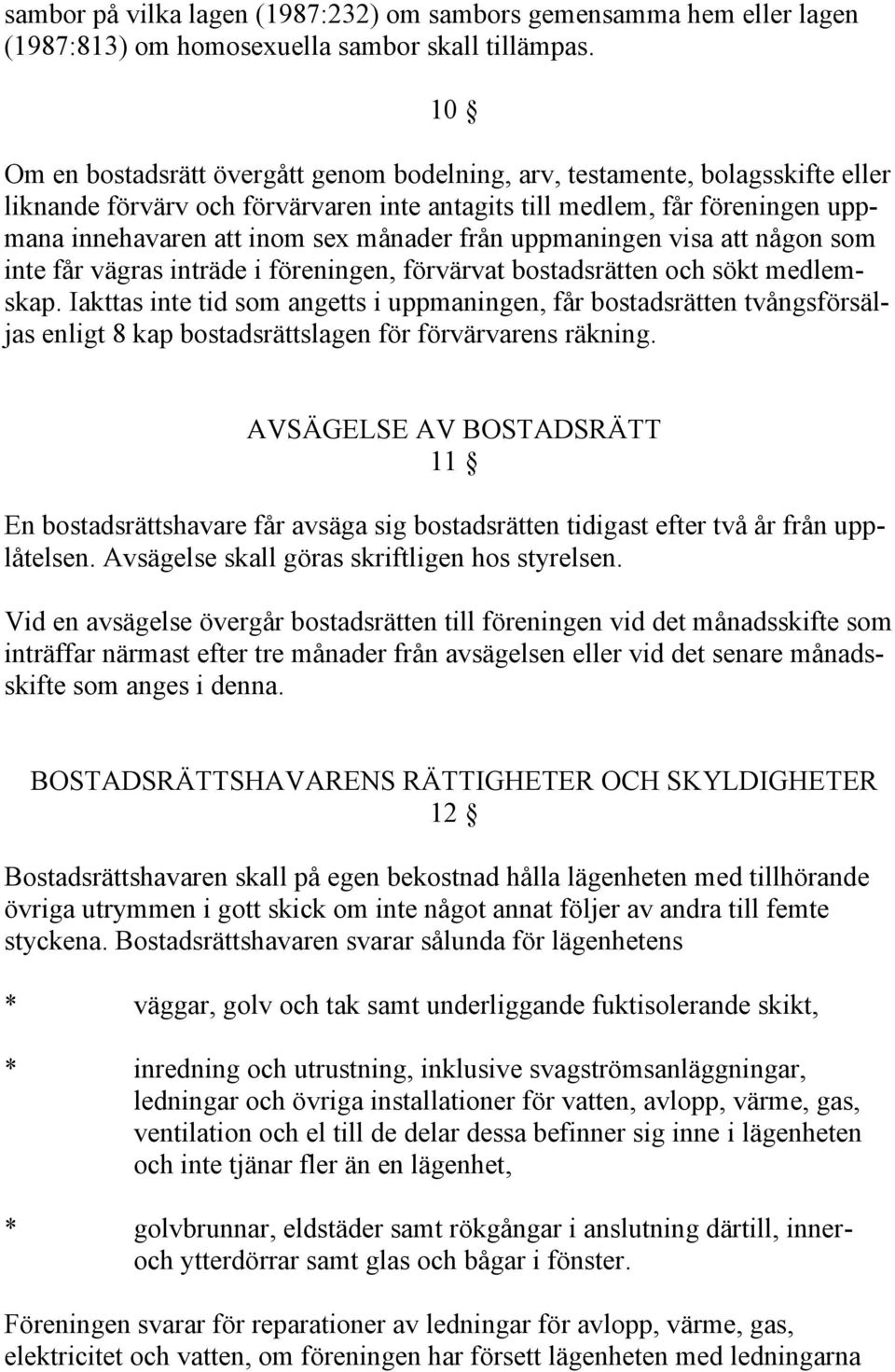 från uppmaningen visa att någon som inte får vägras inträde i föreningen, förvärvat bostadsrätten och sökt medlemskap.