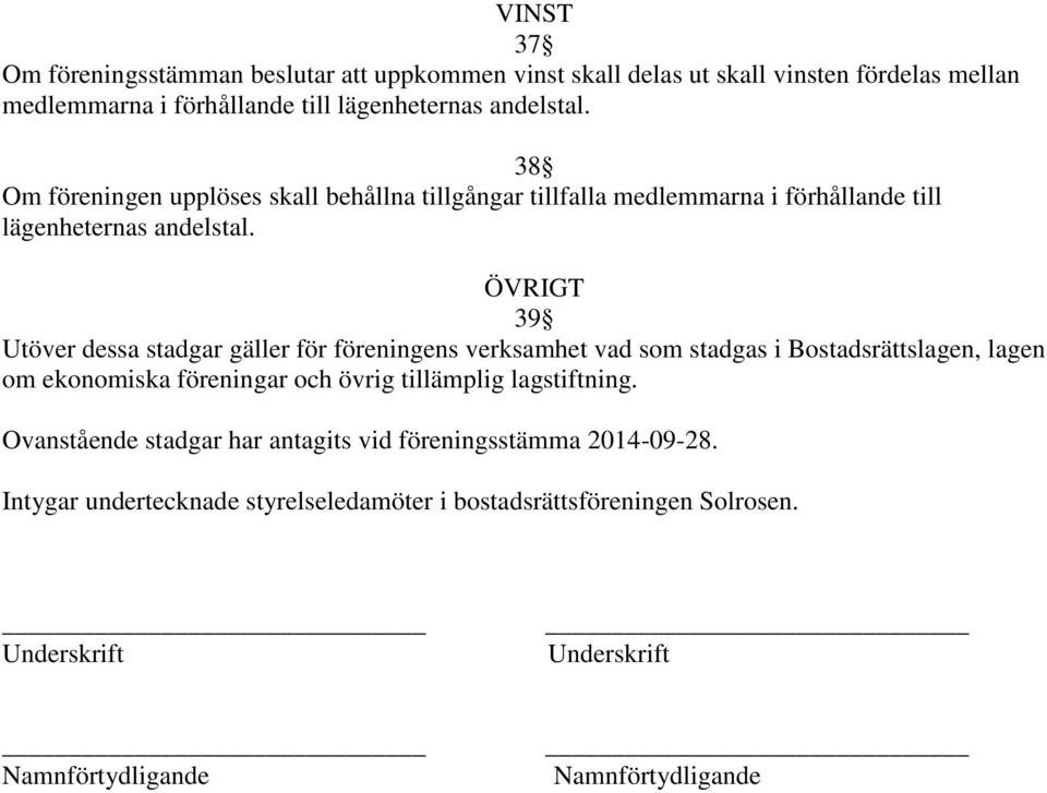 ÖVRIGT 39 Utöver dessa stadgar gäller för föreningens verksamhet vad som stadgas i Bostadsrättslagen, lagen om ekonomiska föreningar och övrig tillämplig