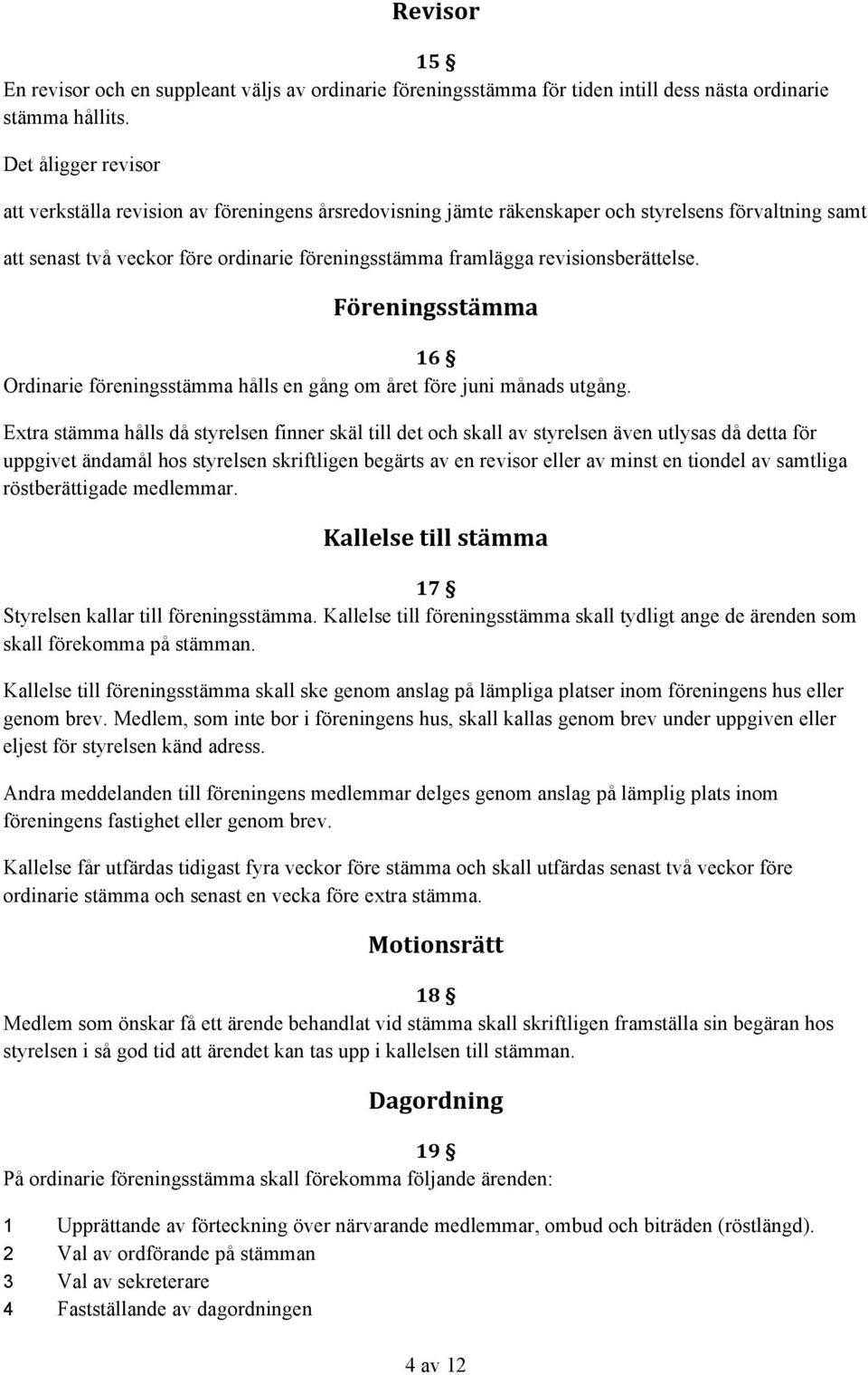 revisionsberättelse. Föreningsstämma 16 Ordinarie föreningsstämma hålls en gång om året före juni månads utgång.