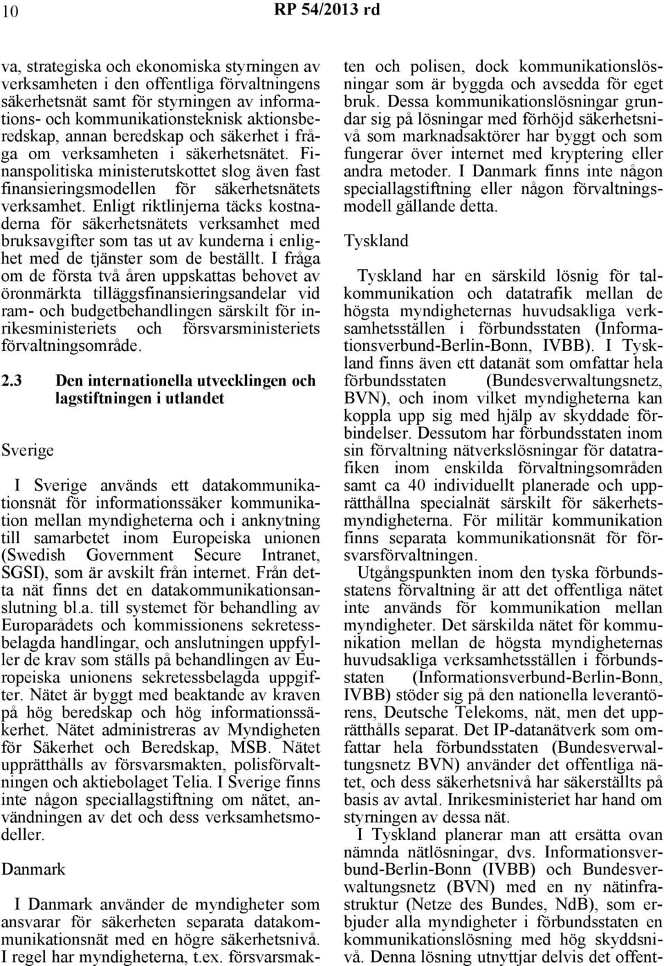 Enligt riktlinjerna täcks kostnaderna för säkerhetsnätets verksamhet med bruksavgifter som tas ut av kunderna i enlighet med de tjänster som de beställt.