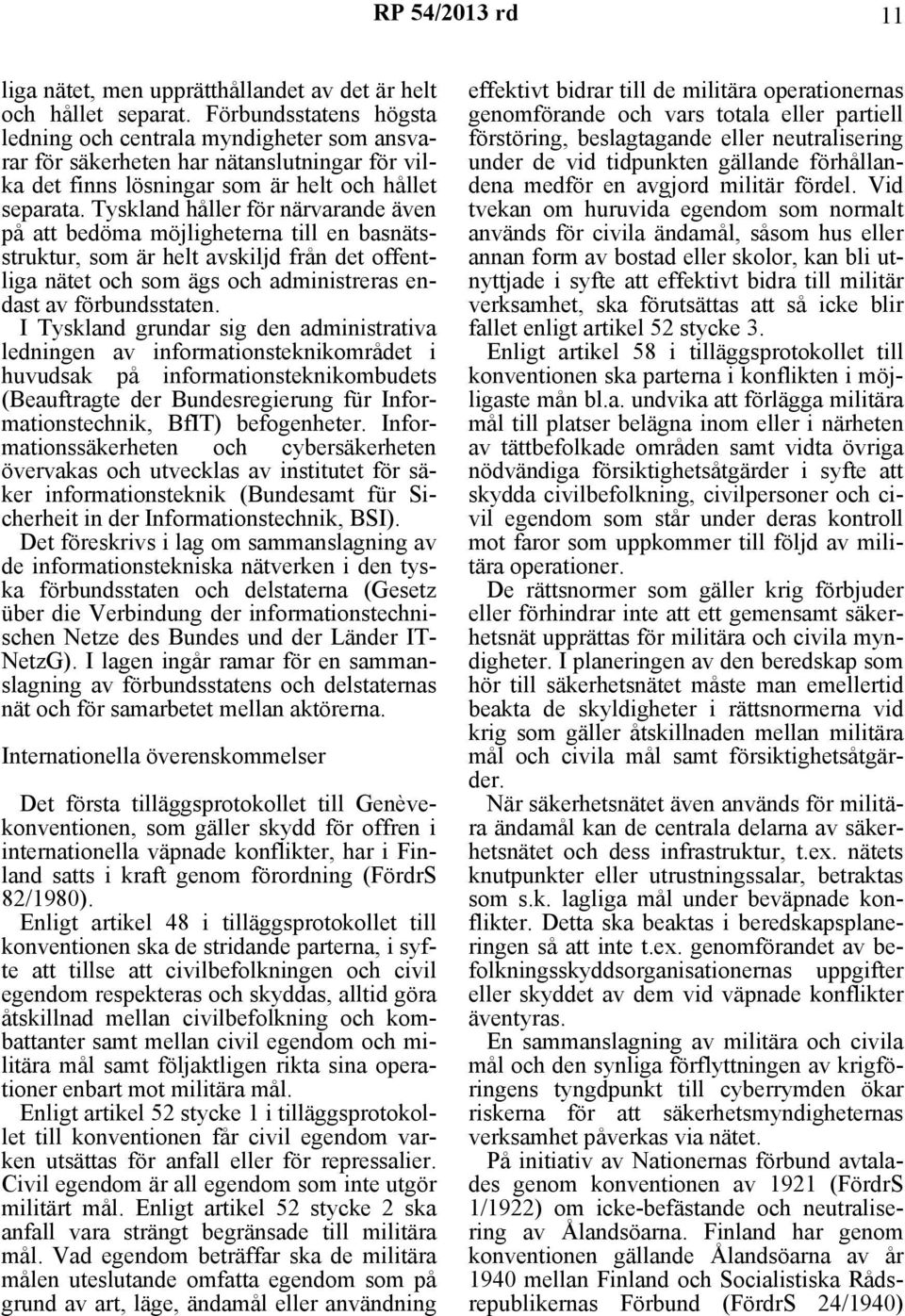 Tyskland håller för närvarande även på att bedöma möjligheterna till en basnätsstruktur, som är helt avskiljd från det offentliga nätet och som ägs och administreras endast av förbundsstaten.