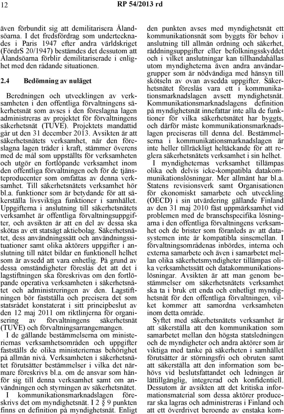 /1947) bestämdes det dessutom att Ålandsöarna förblir demilitariserade i enlighet med den rådande situationen. 2.