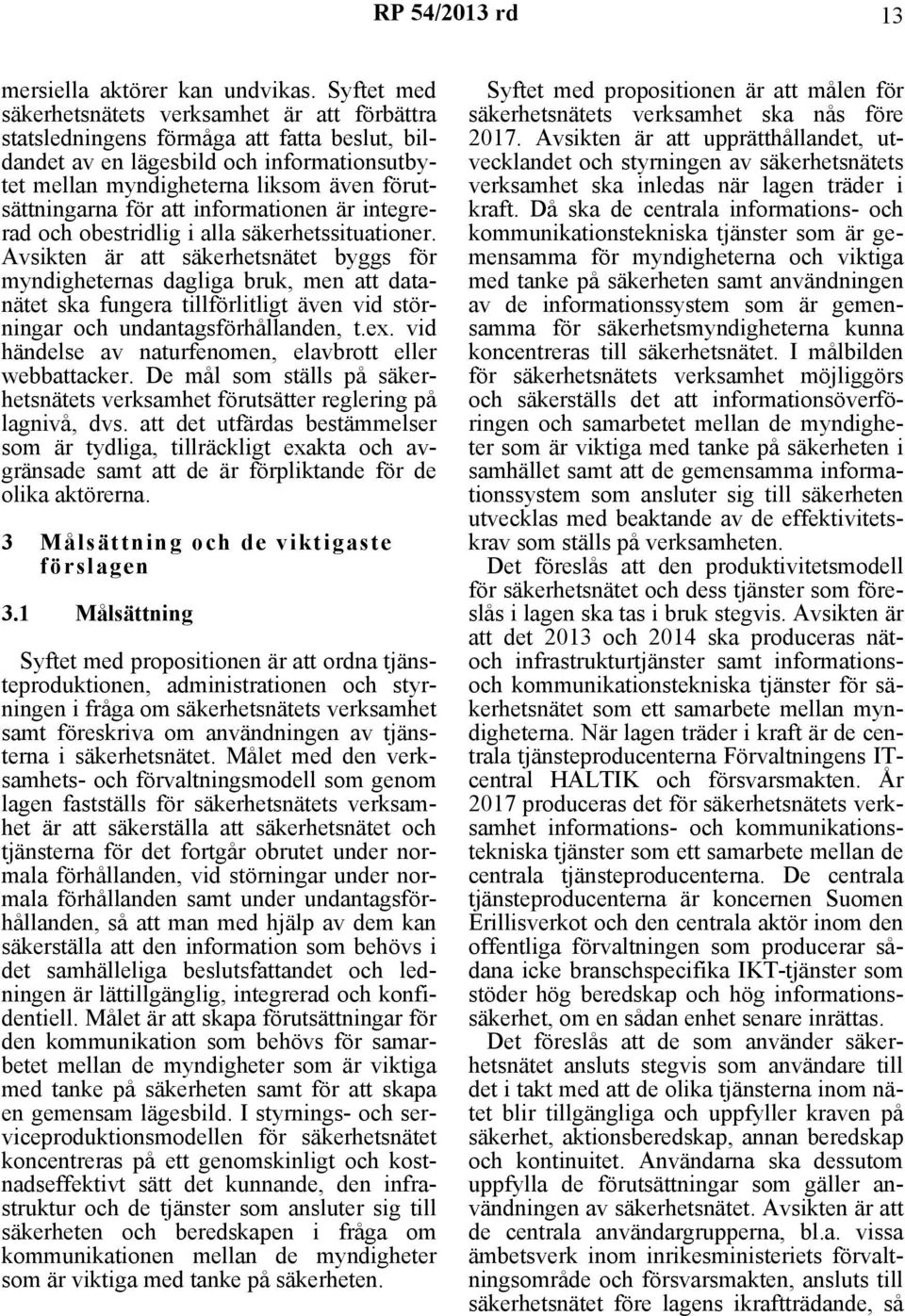 för att informationen är integrerad och obestridlig i alla säkerhetssituationer.