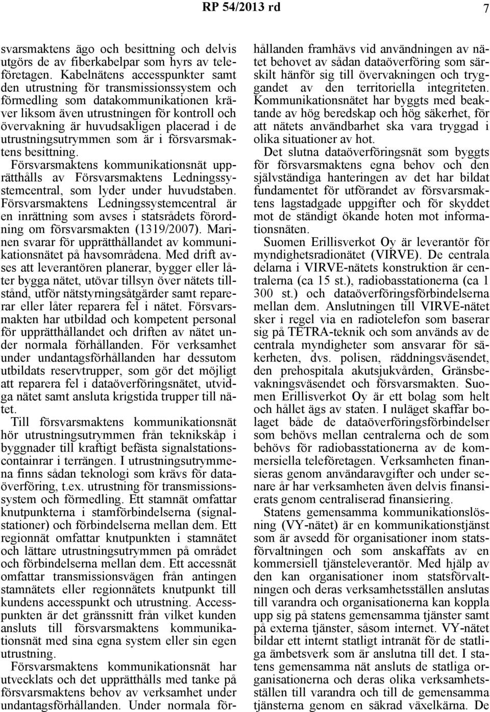 de utrustningsutrymmen som är i försvarsmaktens besittning. Försvarsmaktens kommunikationsnät upprätthålls av Försvarsmaktens Ledningssystemcentral, som lyder under huvudstaben.