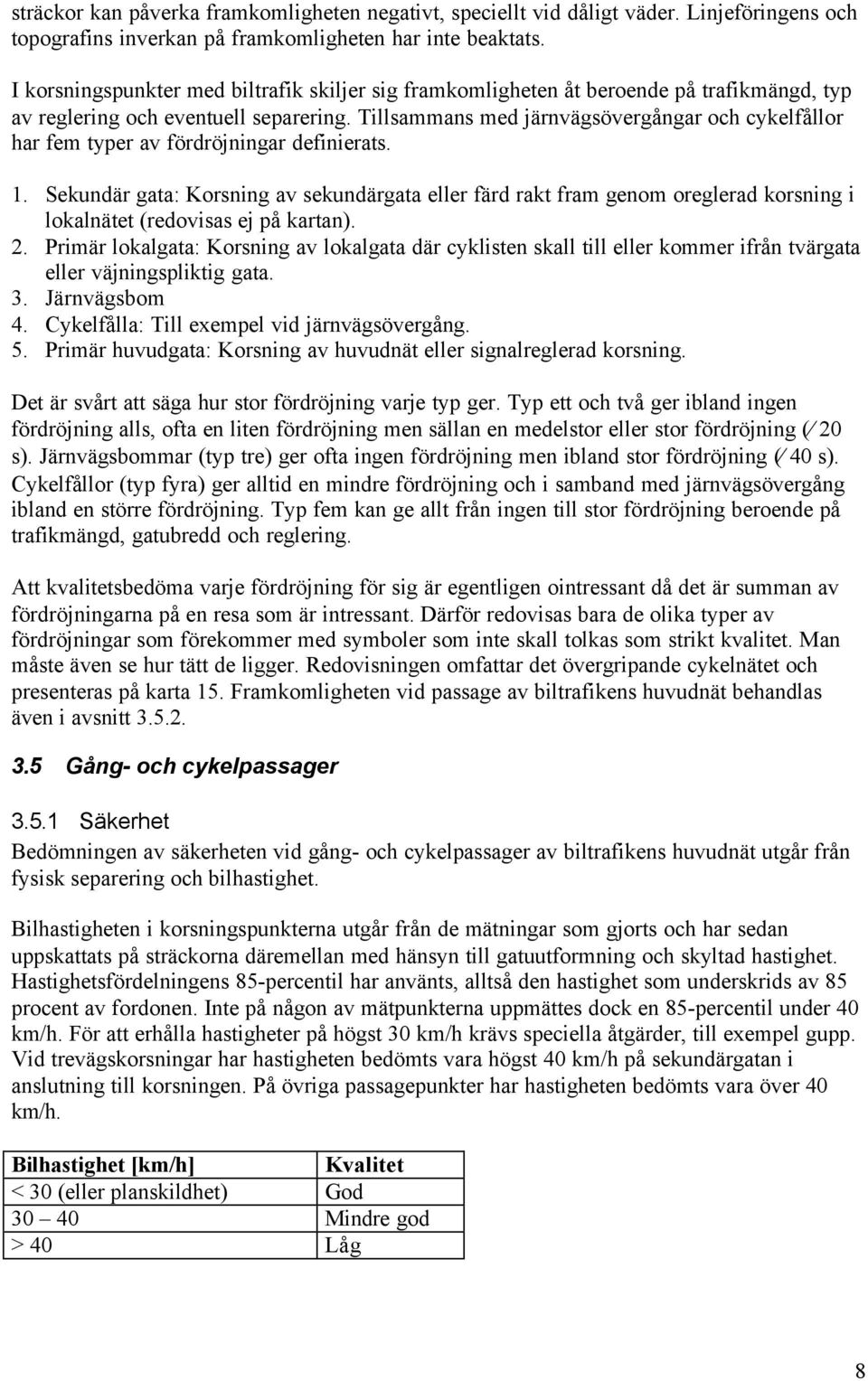 Tillsammans med järnvägsövergångar och cykelfållor har fem typer av fördröjningar definierats. 1.