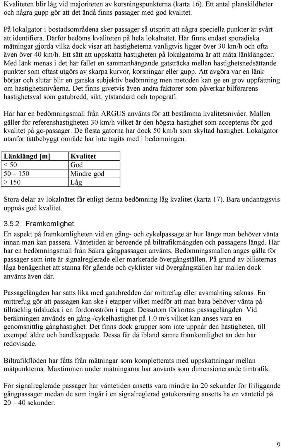 Här finns endast sporadiska mätningar gjorda vilka dock visar att hastigheterna vanligtvis ligger över 30 km/h och ofta även över 40 km/h.