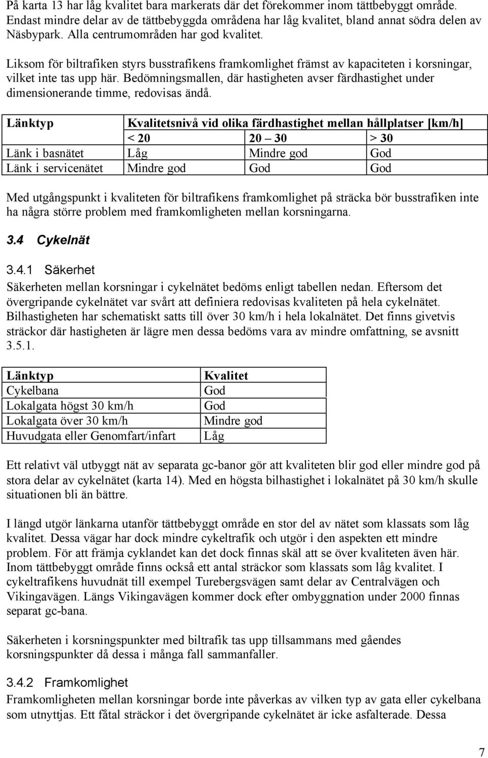 Bedömningsmallen, där hastigheten avser färdhastighet under dimensionerande timme, redovisas ändå.