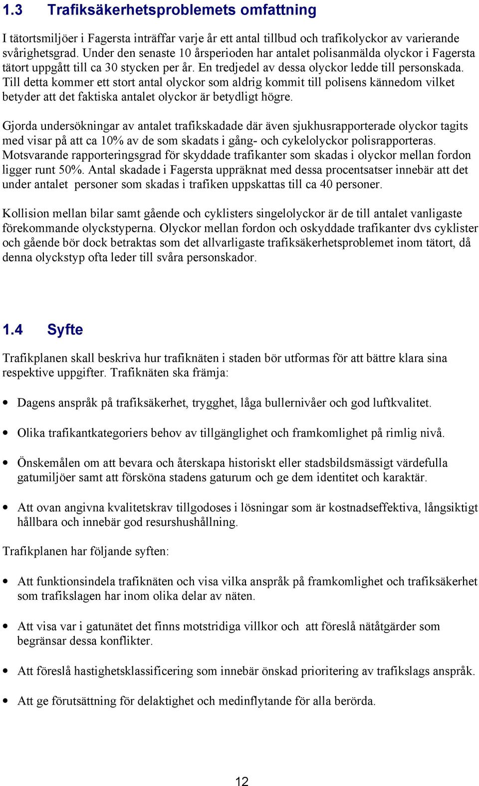 Till detta kommer ett stort antal olyckor som aldrig kommit till polisens kännedom vilket betyder att det faktiska antalet olyckor är betydligt högre.