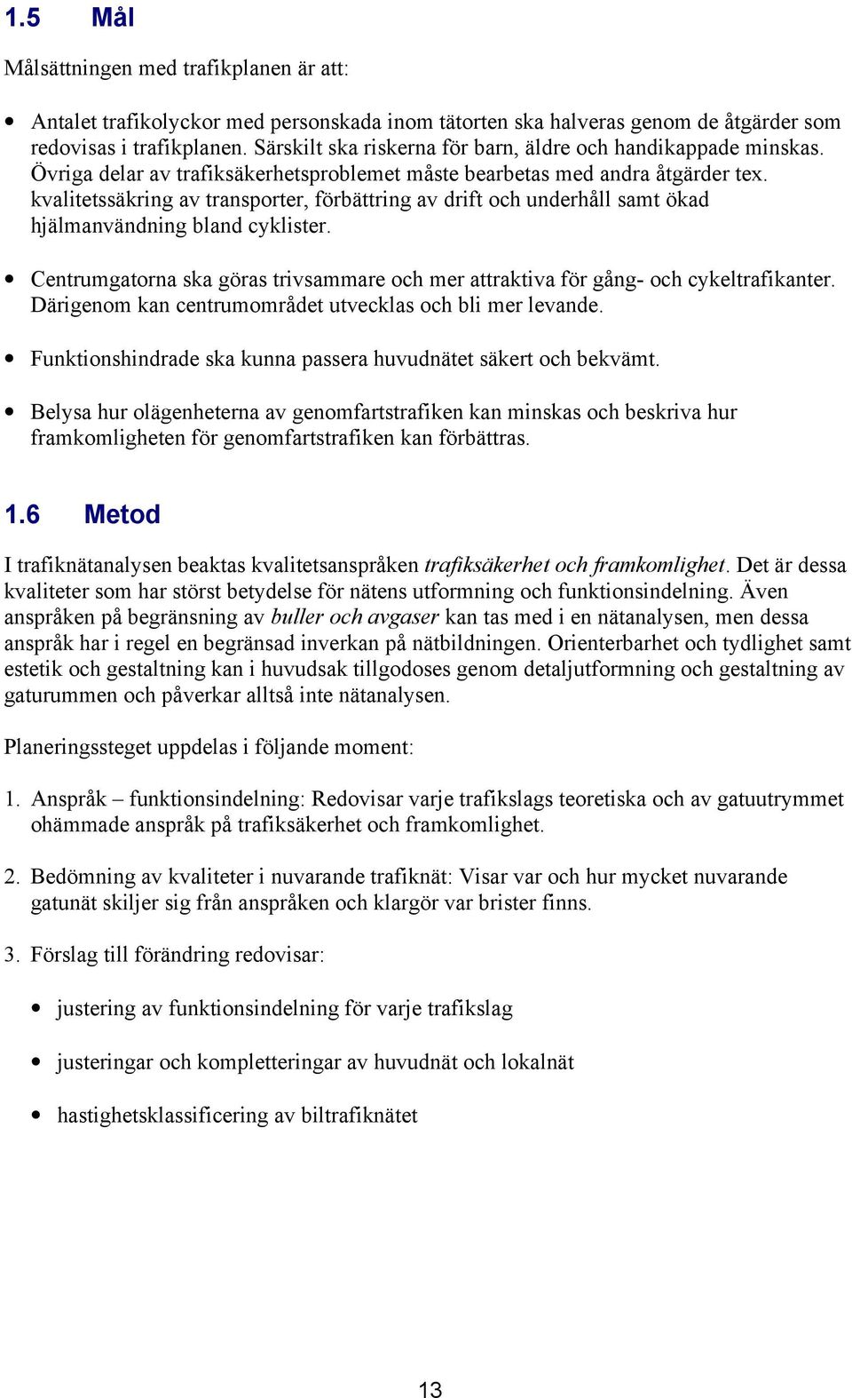 kvalitetssäkring av transporter, förbättring av drift och underhåll samt ökad hjälmanvändning bland cyklister. Centrumgatorna ska göras trivsammare och mer attraktiva för gång- och cykeltrafikanter.