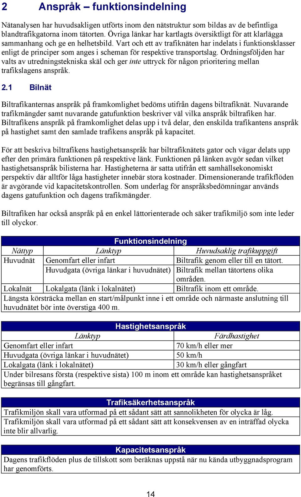 Vart och ett av trafiknäten har indelats i funktionsklasser enligt de principer som anges i scheman för respektive transportslag.