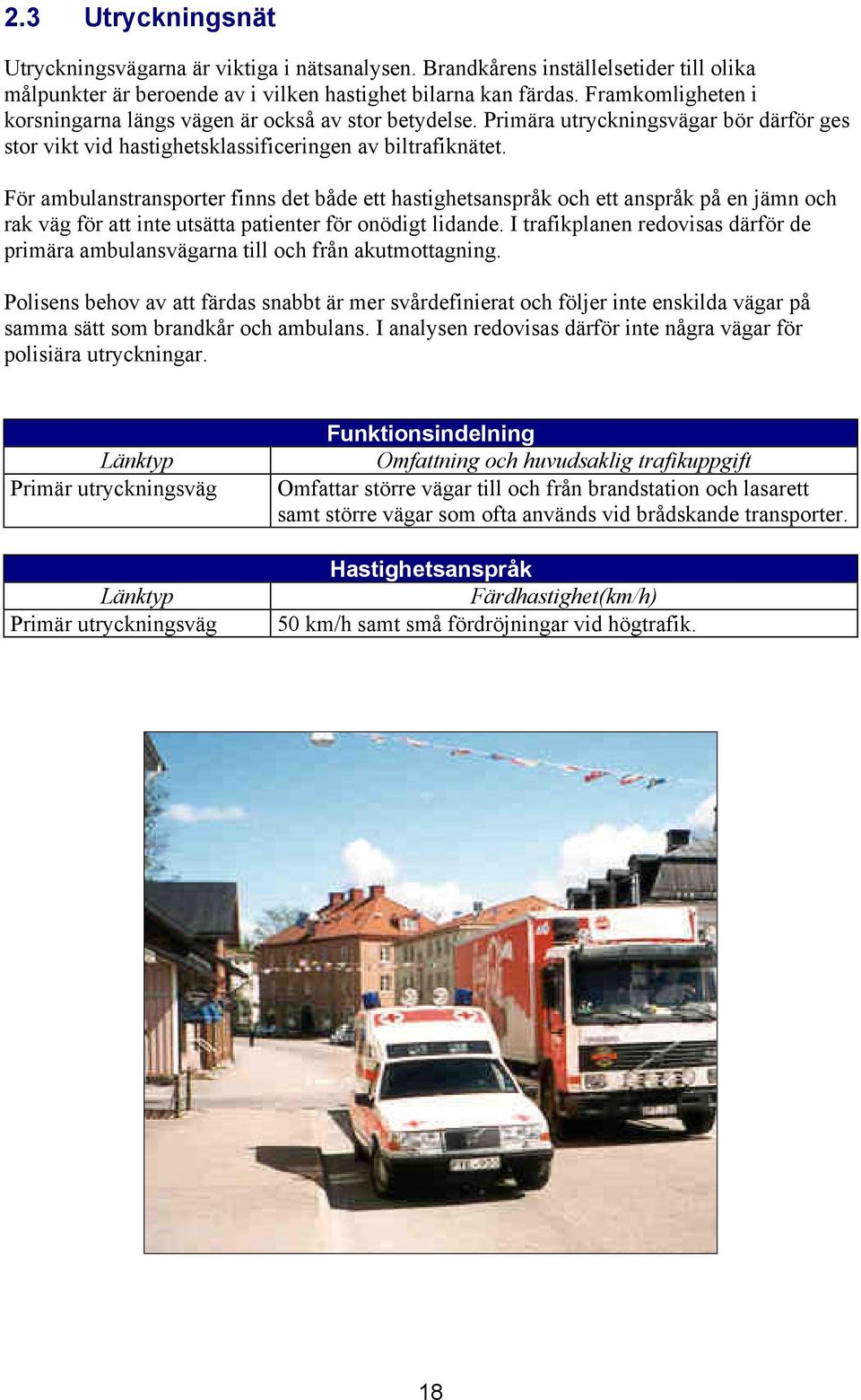 För ambulanstransporter finns det både ett hastighetsanspråk och ett anspråk på en jämn och rak väg för att inte utsätta patienter för onödigt lidande.